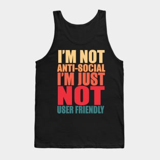 I'm Not Anti-social I'm Just Not User Friendly Tank Top